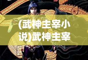 (武神主宰小说)武神主宰，探索神秘世界的英雄传奇