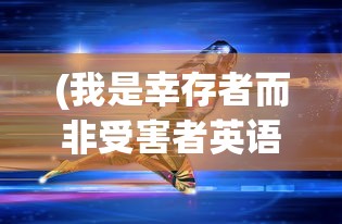 (我是幸存者而非受害者英语)我是幸存者而非受害者，逆境中的力量与成长