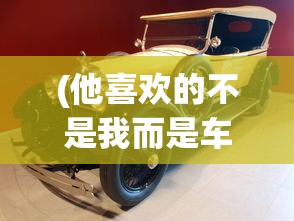 (他喜欢的不是我而是车子是什么歌曲)他喜欢的不是我而是车子背后的音乐故事与歌曲探寻