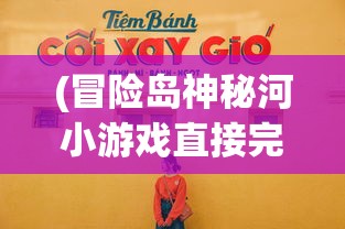 (冒险岛神秘河小游戏直接完成好还是自己做好)冒险岛神秘河小游戏，重温经典，探索未知