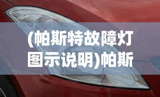(帕斯特故障灯图示说明)帕斯特故障灯图示详解及其常见问题解答