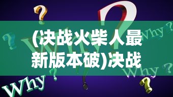 (决战火柴人最新版本破)决战火柴人内购修改版，深度解析与常见问题解答
