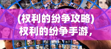 (权利的纷争攻略)权利的纷争手游，一场策略与权力的较量