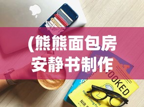 (熊熊面包房安静书制作教程视频)熊熊面包房与安静书的奇妙世界