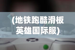 (地铁跑酷滑板英雄国际服)滑板英雄国际服，游戏魅力与全球竞技热潮