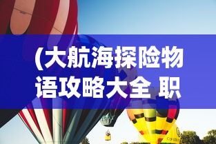 (大航海探险物语攻略大全 职业)大航海探险物语全面攻略及常见问题解答