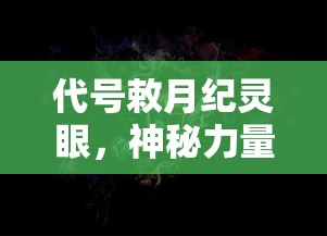 代号敕月纪灵眼，神秘力量的探索与解读