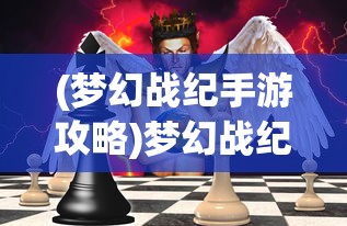 (梦幻战纪手游攻略)梦幻战纪手游，探索奇幻世界的无尽魅力