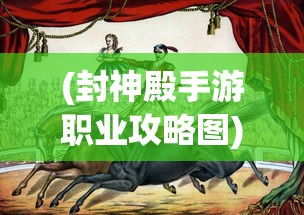 (封神殿手游职业攻略图)封神殿手游职业攻略详解及常见问题解答