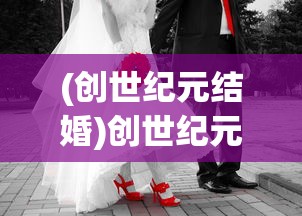 (创世纪元结婚)创世纪元终章，时代的落幕与未来的启示