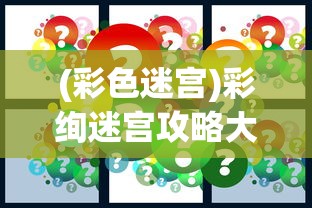 (彩色迷宫)彩绚迷宫攻略大全及常见问题解答