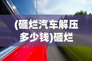 (砸烂汽车解压多少钱)砸烂汽车解压，现象背后的心理与社会探讨