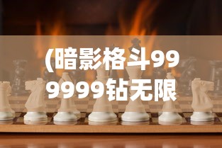 (暗影格斗999999钻无限金币最新版游戏介绍)暗影格斗，999999钻无限金币的极致体验与挑战