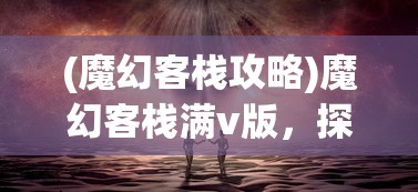 (魔幻客栈攻略)魔幻客栈满v版，探索神秘世界的独特体验