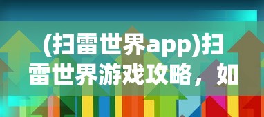 (扫雷世界app)扫雷世界游戏攻略，如何玩转扫雷世界？