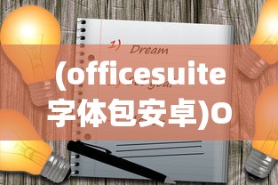 (officesuite字体包安卓)OfficeSuite字体包，探索其功能与魅力