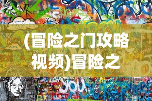 (冒险之门攻略视频)冒险之门攻略大全及常见问题解答