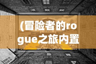 (冒险者的rogue之旅内置菜单)冒险者的Rogue之旅，免广告畅享游戏世界