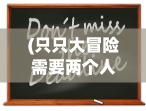 (只只大冒险需要两个人都够买吗)关于只只大冒险，是否需要两个人都购买游戏？