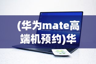 (华为mate高端机预约)华为Mate70系列开启预订，引领科技与未来的新潮流