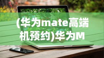 (华为mate高端机预约)华为Mate70系列开启预订，引领科技与未来的新潮流