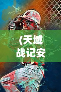 (天域战记安卓下载)天域战记，咪噜游戏的新纪元