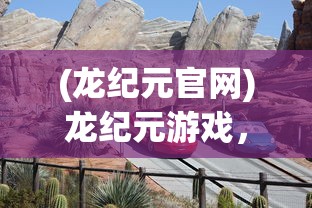 (龙纪元官网)龙纪元游戏，探索奇幻世界的冒险之旅