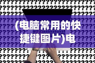 (电脑常用的快捷键图片)电脑常用快捷键大全及其功能详解