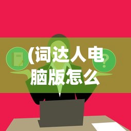 (词达人电脑版怎么下载)词达人电脑版，一个全新的词汇学习体验