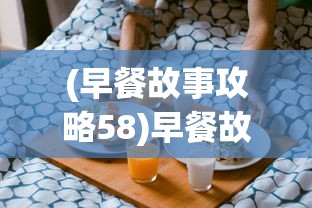 (早餐故事攻略58)早餐故事攻略，开启美好的一天从早餐开始