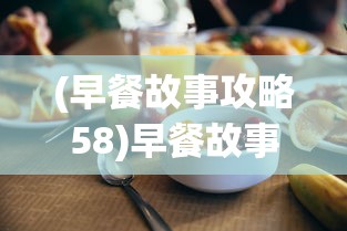 (早餐故事攻略58)早餐故事攻略，开启美好的一天从早餐开始