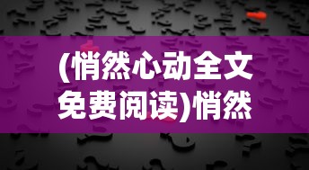 (悄然心动全文免费阅读)悄然心动，探索心动背后的深层意义