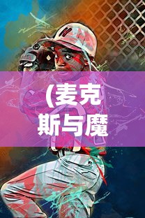 (麦克斯与魔法标记安卓版)麦克斯与魔法标记手机版，游戏新体验的深度解析