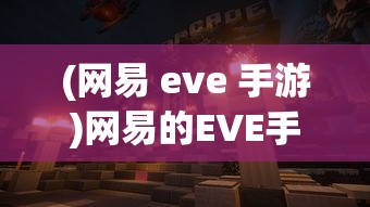 (网易 eve 手游)网易的EVE手游，重塑宇宙沙盒游戏的新纪元