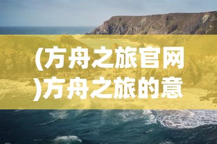 (方舟之旅官网)方舟之旅的意思和含义解释