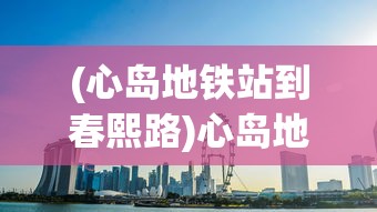 (心岛地铁站到春熙路)心岛地铁站，城市的新交通枢纽与未来展望