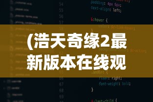 (浩天奇缘2最新版本在线观看)浩天奇缘2最新版本全面解析与探讨