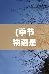 (季节物语是什么意思啊)季节物语，探索时间与自然的交织之美