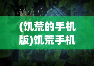 (饥荒的手机版)饥荒手机版，生存挑战的新纪元