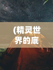 (精灵世界的底层训练家女主)精灵世界的底层训练家，探索与挑战