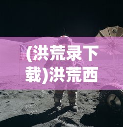 (洪荒录下载)洪荒西行录0.1折，一场别开生面的奇幻之旅的初见