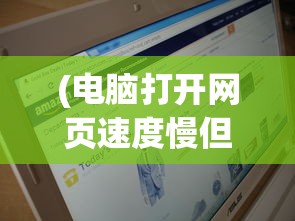 (电脑打开网页速度慢但是wifi正常怎么回事)电脑打开网页速度慢但WiFi正常，原因解析与解决方案