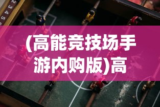 (高能竞技场手游内购版)高能竞技场手游，竞技新纪元