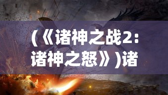 (《诸神之战2:诸神之怒》)诸神之战2诸神之怒，免费完整版深度解析与探讨