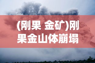 (刚果 金矿)刚果金山体崩塌揭示隐藏铜矿，地质灾难背后的机遇与挑战