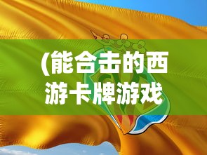 (能合击的西游卡牌游戏手机版)能合击的西游卡牌游戏，策略与冒险的新篇章