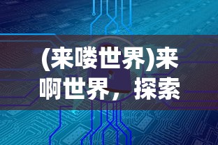 (来喽世界)来啊世界，探索虚拟世界的无限可能