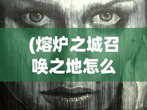 (熔炉之城召唤之地怎么打)召唤之地熔炉精灵攻略手册，深度解析打法与策略
