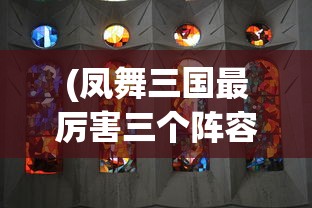 (凤舞三国最厉害三个阵容是谁)凤舞三国最厉害三大阵容解析