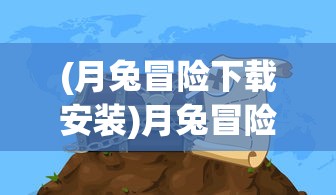 (月兔冒险下载安装)月兔冒险游戏，探索未知的奇幻世界